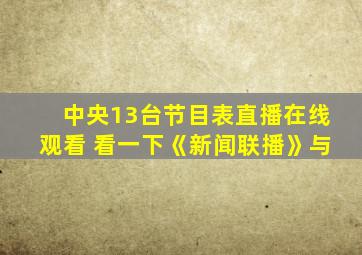 中央13台节目表直播在线观看 看一下《新闻联播》与